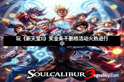 玩《新天堂II》奖金条不删档活动火热进行中